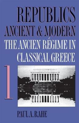 Republics Ancient and Modern, Volume I: The Ancien Regime in Classical Greece (Hardback)