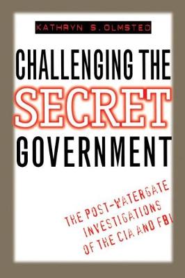 Challenging the Secret Government: The Post-Watergate Investigations of the CIA and FBI (Hardback)