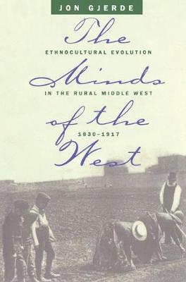 The Minds of the West: Ethnocultural Evolution in the Rural Middle West, 1830-1917 (Hardback)