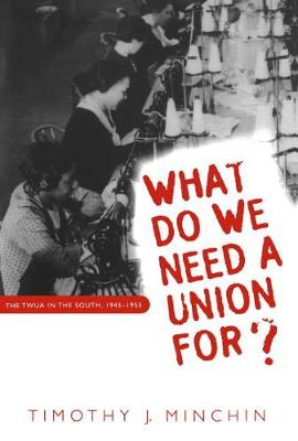 What Do We Need a Union For?: The TWUA in the South, 1945-1955 (Hardback)