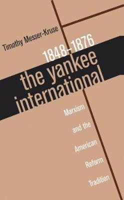 The Yankee International: Marxism and the American Reform Tradition, 1848-1876 (Hardback)
