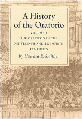 A History of the Oratorio: Oratorio in the Nineteenth and Twentieth Centuries v. 4 (Hardback)