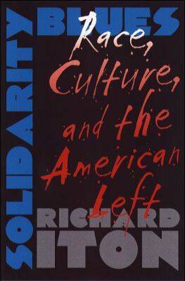 Solidarity Blues: Race, Culture, and the American Left (Hardback)
