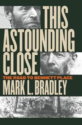 This Astounding Close: The Road to Bennett Place (Hardback)