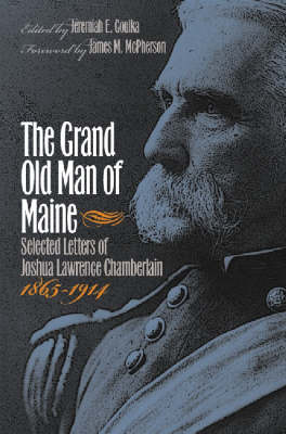 The Grand Old Man of Maine: Selected Letters of Joshua Lawrence Chamberlain, 1865-1914 - Civil War America (Hardback)