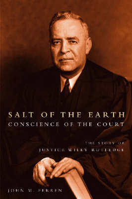 Salt of the Earth, Conscience of the Court: The Story of Justice Wiley Rutledge (Hardback)