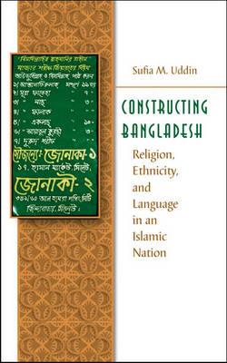Constructing Bangladesh: Religion, Ethnicity, and Language in an Islamic Nation - Islamic Civilization and Muslim Networks (Hardback)