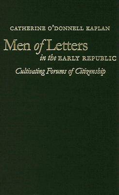 Men of Letters in the Early Republic: Cultivating Forums of Citizenship - Omohundro Institute of Early American History and Culture (Hardback)
