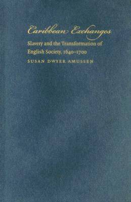 Caribbean Exchanges: Slavery and the Transformation of English Society, 1640-1700 (Hardback)