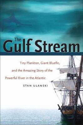 The Gulf Stream: Tiny Plankton, Giant Bluefin, and the Amazing Story of the Powerful River in the Atlantic (Hardback)