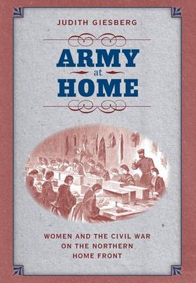 Army at Home: Women and the Civil War on the Northern Home Front - Civil War America (Hardback)
