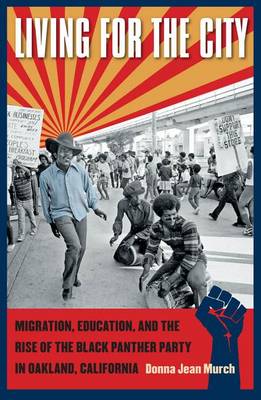 Living for the City: Migration, Education, and the Rise of the Black Panther Party in Oakland, California - John Hope Franklin Series in African American History and Culture (Hardback)