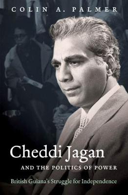 Cheddi Jagan and the Politics of Power: British Guiana's Struggle for Independence - H. Eugene and Lillian Youngs Lehman Series (Hardback)