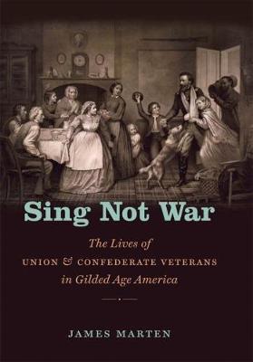 Sing Not War: The Lives of Union and Confederate Veterans in Gilded Age America - Civil War America (Hardback)