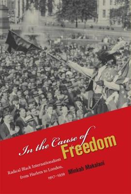 In the Cause of Freedom: Radical Black Internationalism from Harlem to London, 1917-1939 (Hardback)