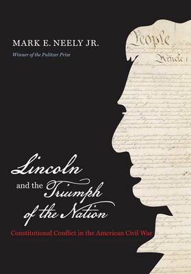 Lincoln and the Triumph of the Nation: Constitutional Conflict in the American Civil War - Littlefield History of the Civil War Era (Hardback)