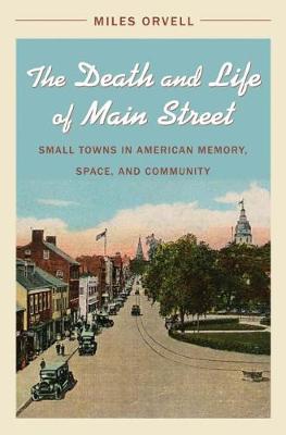 The Death and Life of Main Street: Small Towns in American Memory, Space, and Community (Hardback)