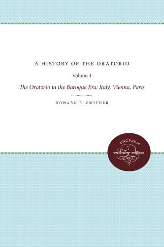 A History of the Oratorio: Vol. 1: The Oratorio in the Baroque Era: Italy, Vienna, Paris (Paperback)