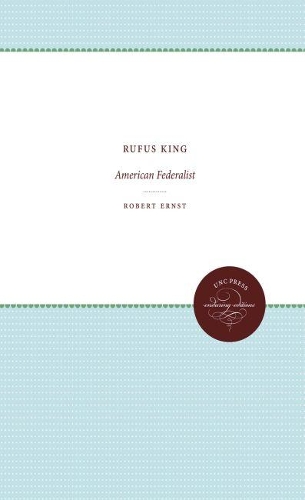 Rufus King: American Federalist - Published for the Omohundro Institute of Early American History and Culture, Williamsburg, Virginia (Paperback)