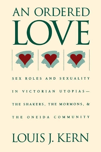 An Ordered Love: Sex Roles and Sexuality in Victorian Utopias--The Shakers, the Mormons, and the Oneida Community (Paperback)