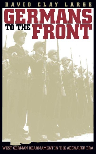 Germans to the Front: West German Rearmament in the Adenauer Era (Paperback)