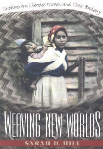 Weaving New Worlds: Southeastern Cherokee Women and Their Basketry (Paperback)