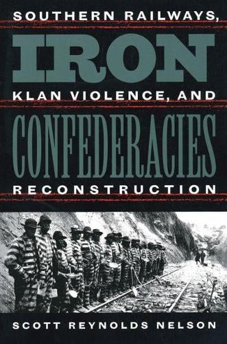 Iron Confederacies: Southern Railways, Klan Violence, and Reconstruction (Paperback)