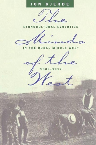 The Minds of the West: Ethnocultural Evolution in the Rural Middle West, 1830-1917 (Paperback)