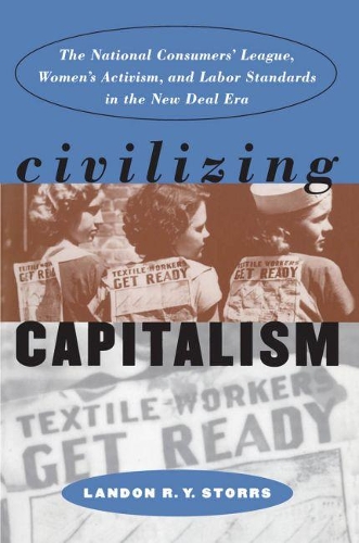Civilizing Capitalism: The National Consumers' League, Women's Activism, and Labor Standards in the New Deal Era - Gender and American Culture (Paperback)