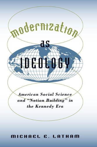 Modernization as Ideology: American Social Science and "Nation Building" in the Kennedy Era - The New Cold War History (Paperback)
