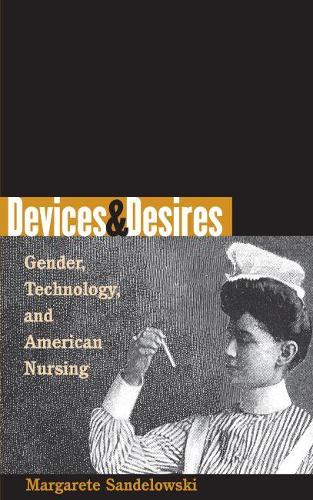 Devices and Desires: Gender, Technology, and American Nursing - Studies in Social Medicine (Paperback)