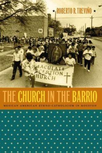 The Church in the Barrio: Mexican American Ethno-Catholicism in Houston (Paperback)
