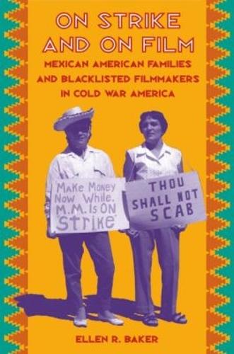 On Strike and on Film: Mexican American Families and Blacklisted Filmmakers in Cold War America (Paperback)