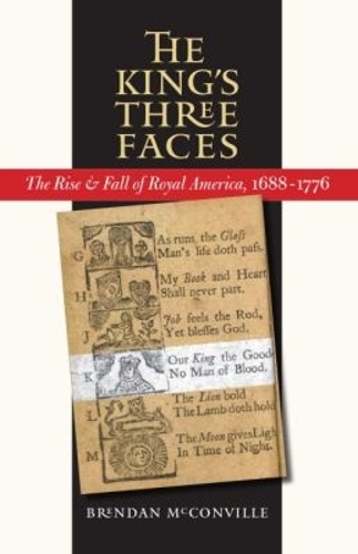 The King's Three Faces: The Rise and Fall of Royal America, 1688-1776 - Published for the Omohundro Institute of Early American History and Culture, Williamsburg, Virginia (Paperback)