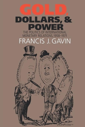 Gold, Dollars, and Power: The Politics of International Monetary Relations, 1958-1971 - The New Cold War History (Paperback)