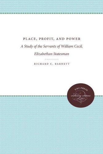Place, Profit, and Power: A Study of the Servants of William Cecil, Elizabethan Statesman - The James Sprunt Studies in History and Political Science (Paperback)