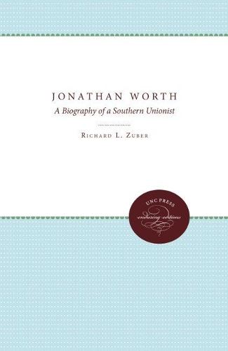 Jonathan Worth: A Biography of a Southern Unionist (Paperback)