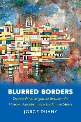 Blurred Borders: Transnational Migration between the Hispanic Caribbean and the United States (Paperback)