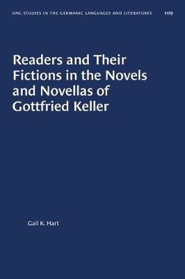 Readers and Their Fictions in the Novels and Novellas of Gottfried Keller - University of North Carolina studies in the Germanic languages & literatures no. 109 (Hardback)