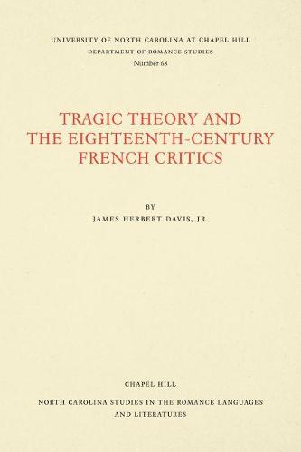 Cover Tragic Theory and the Eighteenth-Century French Critics - North Carolina Studies in the Romance Languages and Literatures