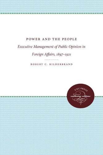 Power and the People: Executive Management of Public Opinion in Foreign Affairs, 1897-1921 - Supplementary Volumes to The Papers of Woodrow Wilson (Paperback)