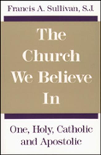 The Church We Believe in: One, Holy, Catholic and Apostolic (Paperback)
