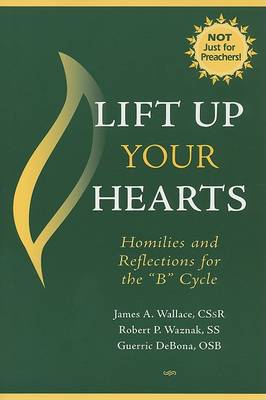 Lift Up Your Hearts: Homilies for the 'B' Cycle - Responses to 101 Questions... (Paperback)