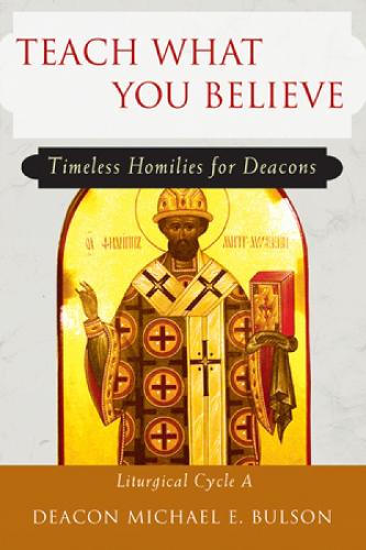 Teach What You Believe: Liturgical Cycle A: Timeless Homilies for Deacons (Paperback)