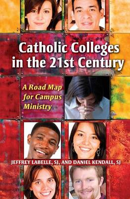 Catholic Colleges in the 21st Century: A Road Map for Campus Ministry (Paperback)