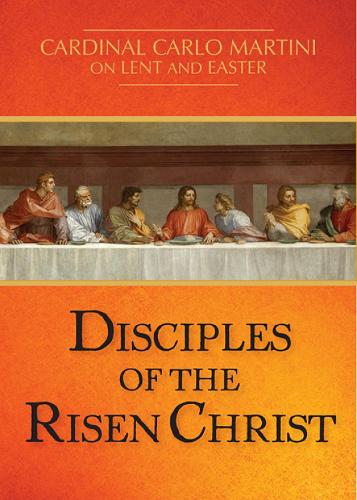 Disciples of the Risen Christ: Cardinal Carlo Martini on Lent and Easter (Paperback)