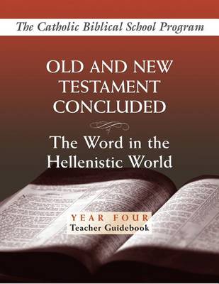 Old and New Testaments Concluded: Year Four, Teacher Guidebook: The Word in the Hellenistic World - Catholic Biblical School Program (Paperback)