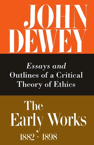 The Collected Works of John Dewey v. 3; 1889-1892, Essays and Outlines of a Critical Theory of Ethics: The Early Works, 1882-1898 (Hardback)
