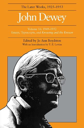 The The Collected Works of John Dewey: The Collected Works of John Dewey v. 16; 1949-1952, Essays, Typescripts, and Knowing and the Known 1949-1952, Essays, Typescripts, and Knowing and the Known Volume 16 (Hardback)