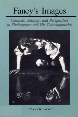 Fancy's Images: Contexts, Settings, and Perspectives in Shakespeare and His Contemporaries (Hardback)